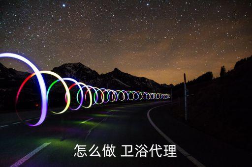 怎么做 衛(wèi)浴代理