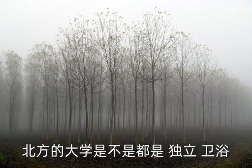 北方的大學是不是都是 獨立 衛(wèi)浴