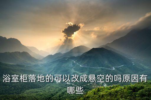 浴室柜落地的可以改成懸空的嗎原因有哪些