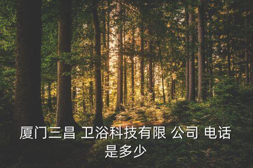 廈門三昌 衛(wèi)浴科技有限 公司 電話是多少