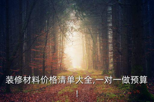 裝修材料價格清單大全,一對一做預算!