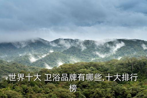 世界十大 衛(wèi)浴品牌有哪些,十大排行榜