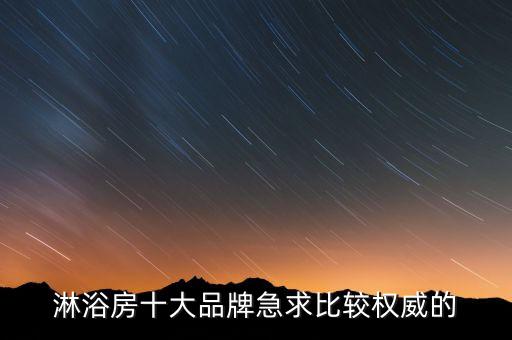 淋浴房十大品牌急求比較權(quán)威的