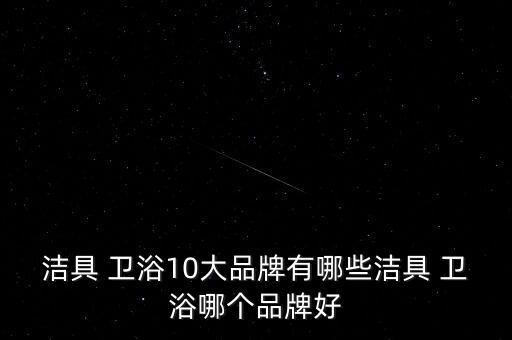 潔具 衛(wèi)浴10大品牌有哪些潔具 衛(wèi)浴哪個(gè)品牌好