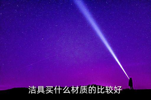 潔具買什么材質(zhì)的比較好