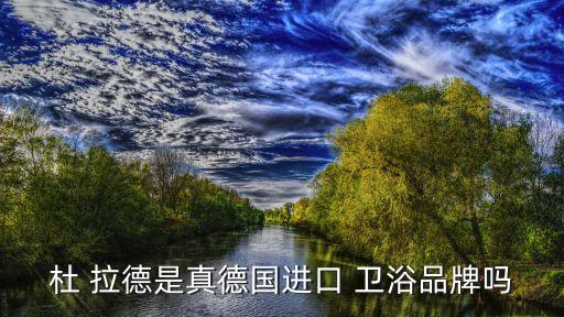 杜 拉德是真德國進(jìn)口 衛(wèi)浴品牌嗎