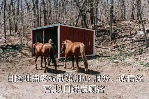 日隆旺鋪老板獻(xiàn)策用心 服務(wù)、誠信經(jīng)營,以口碑贏顧客