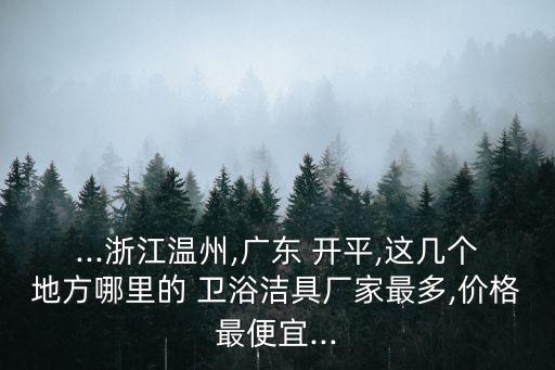 福建開平衛(wèi)浴批發(fā)市場電話,開平水口衛(wèi)浴批發(fā)市場在哪里
