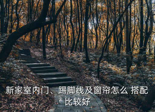 新家室內(nèi)門(mén)、踢腳線(xiàn)及窗簾怎么 搭配比較好
