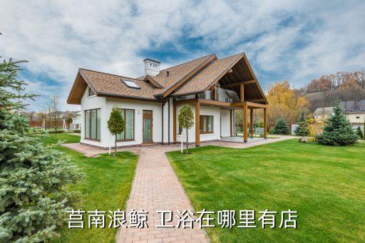 莒南浪鯨 衛(wèi)浴在哪里有店