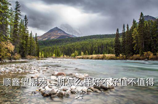 順鑫望潮苑二期怎么樣好不好值不值得買(mǎi)