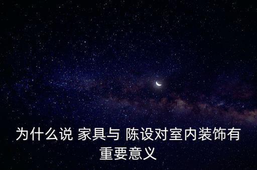 為什么說(shuō) 家具與 陳設(shè)對(duì)室內(nèi)裝飾有重要意義