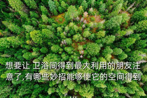 想要讓 衛(wèi)浴間得到最大利用的朋友注意了,有哪些妙招能夠使它的空間得到...