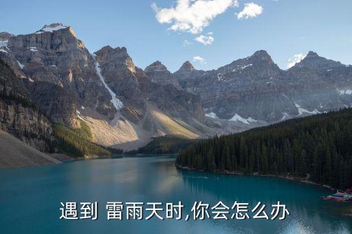 遇到 雷雨天時(shí),你會(huì)怎么辦