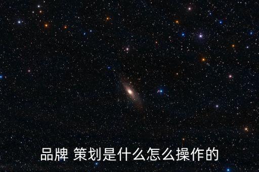 品牌 策劃是什么怎么操作的