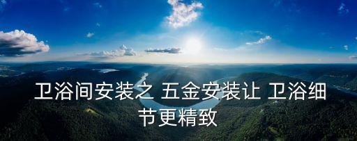  衛(wèi)浴間安裝之 五金安裝讓 衛(wèi)浴細(xì)節(jié)更精致