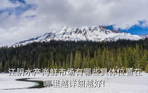  江陰水產(chǎn)海鮮市場有哪些具體位置在哪里越詳細(xì)越好!