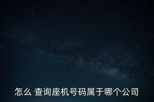 怎么 查詢座機(jī)號(hào)碼屬于哪個(gè)公司
