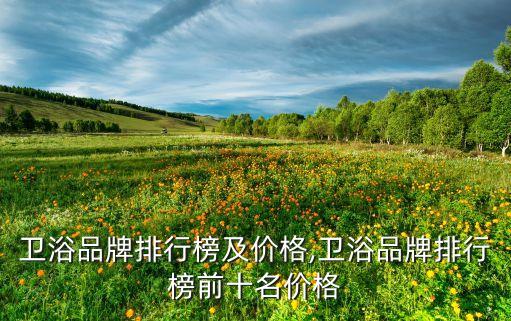 莫漢衛(wèi)浴品牌排行榜及價格,衛(wèi)浴品牌排行榜前十名價格