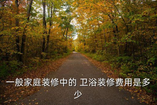 一般家庭裝修中的 衛(wèi)浴裝修費用是多少