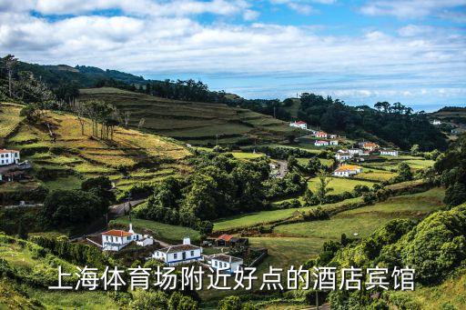 上海體育場(chǎng)附近好點(diǎn)的酒店賓館