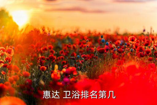 中國(guó)陶瓷衛(wèi)浴十大品牌惠達(dá),十大衛(wèi)浴陶瓷品牌排行榜2023年