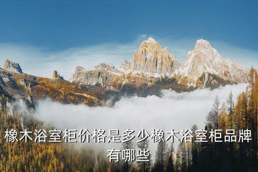 橡木浴室柜價格是多少橡木浴室柜品牌有哪些