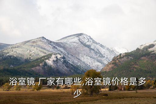 浴室鏡 廠家有哪些,浴室鏡價(jià)格是多少