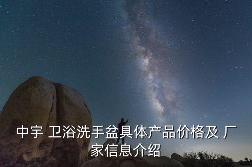 中宇 衛(wèi)浴洗手盆具體產(chǎn)品價(jià)格及 廠家信息介紹