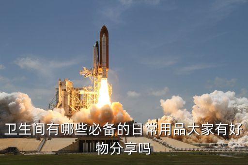 衛(wèi)生間有哪些必備的日常用品大家有好物分享嗎
