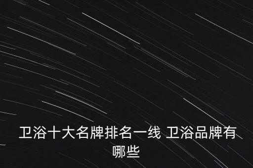  衛(wèi)浴十大名牌排名一線 衛(wèi)浴品牌有哪些
