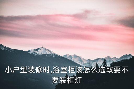 小戶型裝修時,浴室柜該怎么選取要不要裝柜燈