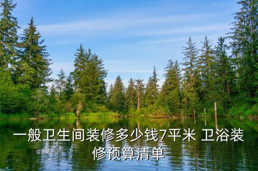一般衛(wèi)生間裝修多少錢7平米 衛(wèi)浴裝修預算清單