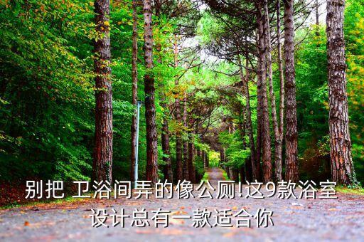別把 衛(wèi)浴間弄的像公廁!這9款浴室設(shè)計(jì)總有一款適合你