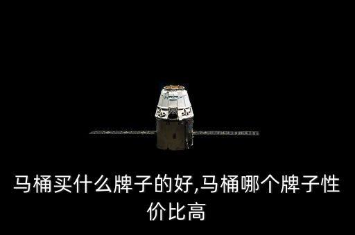 馬桶買什么牌子的好,馬桶哪個(gè)牌子性價(jià)比高