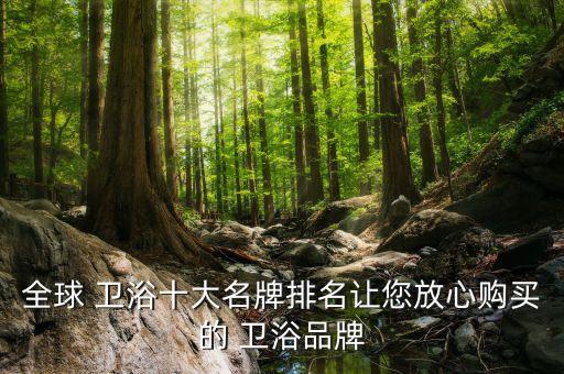 全球 衛(wèi)浴十大名牌排名讓您放心購(gòu)買的 衛(wèi)浴品牌