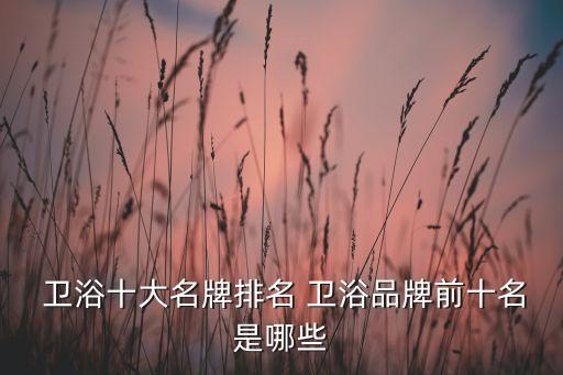  衛(wèi)浴十大名牌排名 衛(wèi)浴品牌前十名是哪些