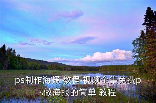 ps制作海報(bào) 教程 視頻全集免費(fèi)ps做海報(bào)的簡單 教程