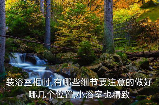 裝浴室柜時,有哪些細(xì)節(jié)要注意的做好哪幾個位置,小浴室也精致