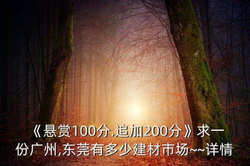 《懸賞100分.追加200分》求一份廣州,東莞有多少建材市場(chǎng)~~詳情