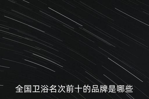 品牌網(wǎng)紅衛(wèi)浴排名前十強(qiáng),衛(wèi)浴排名前十的品牌有哪些 知乎