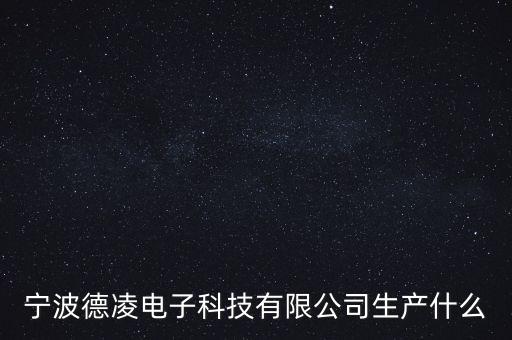 寧波德凌電子科技有限公司生產(chǎn)什么