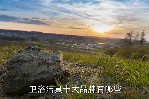  衛(wèi)浴潔具十大品牌有哪些