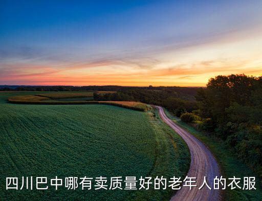 四川巴中哪有賣質(zhì)量好的老年人的衣服