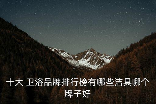 衛(wèi)浴家具推薦品牌性價(jià)比,衛(wèi)浴品牌排行榜前十名性價(jià)比高的