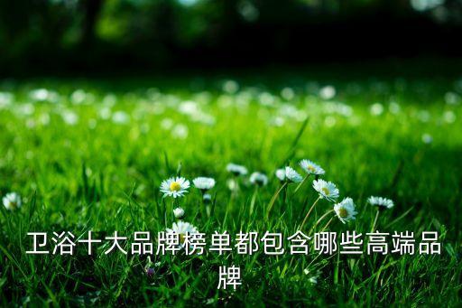  衛(wèi)浴十大品牌榜單都包含哪些高端品牌
