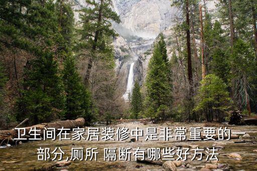  衛(wèi)生間在家居裝修中是非常重要的一部分,廁所 隔斷有哪些好方法