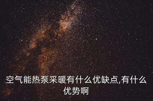 空氣能熱泵采暖有什么優(yōu)缺點(diǎn),有什么優(yōu)勢(shì)啊