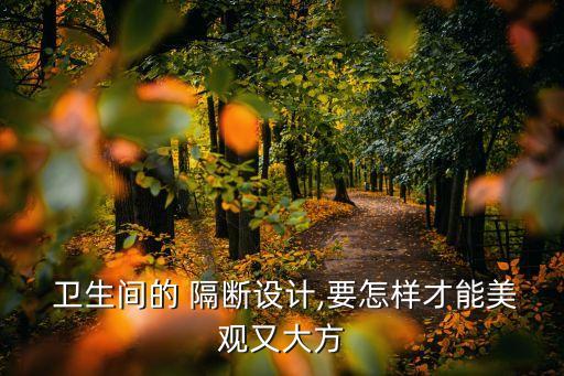  衛(wèi)生間的 隔斷設(shè)計(jì),要怎樣才能美觀又大方