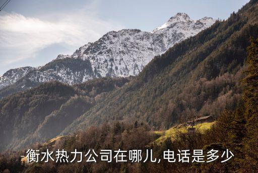  衡水熱力公司在哪兒,電話是多少